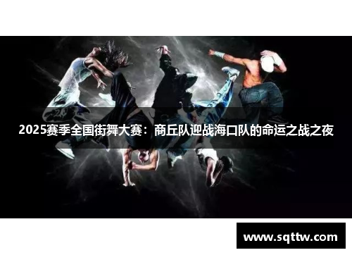 2025赛季全国街舞大赛：商丘队迎战海口队的命运之战之夜