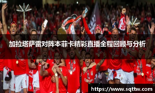 加拉塔萨雷对阵本菲卡精彩直播全程回顾与分析